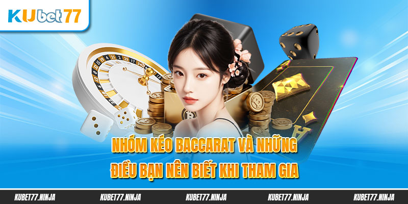 Nhóm Kéo Baccarat Và Những Điều Bạn Nên Biết Khi Tham Gia