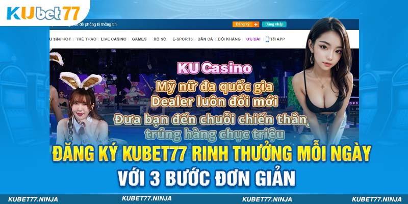 Đăng Ký Kubet77 Rinh Thưởng Mỗi Ngày Với 3 Bước Đơn Giản