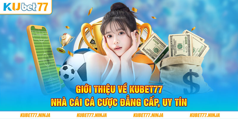 Kubet77 - Tìm hiểu đôi nét về nhà cái 