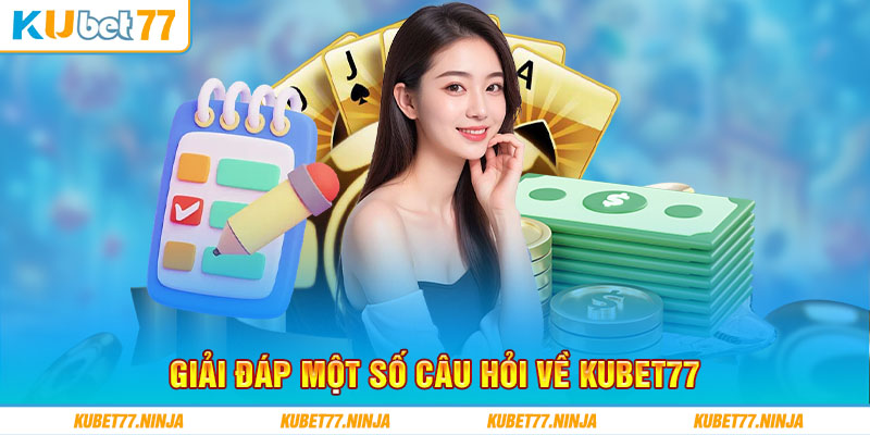 Một số câu hỏi khi tham gia nhà cái Kubet77