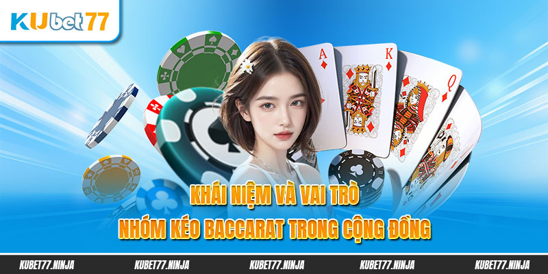 Khái niệm và vai trò nhóm kéo Baccarat trong cộng đồng