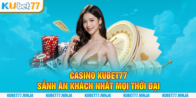 Casino Kubet77 - Sảnh game ăn khách nhất