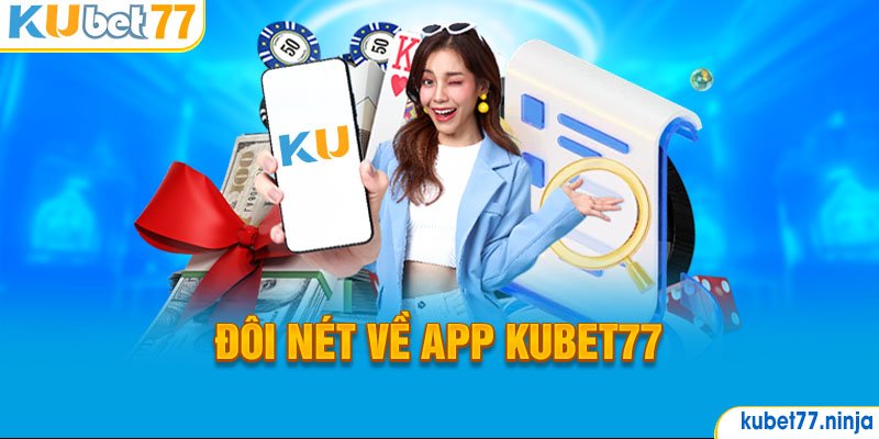 Đôi nét về app Kubet77