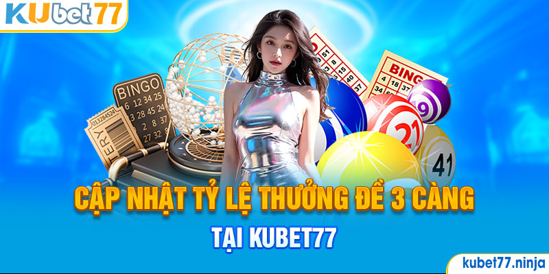 Cập nhật tỷ lệ thưởng đề 3 càng tại Kubet77