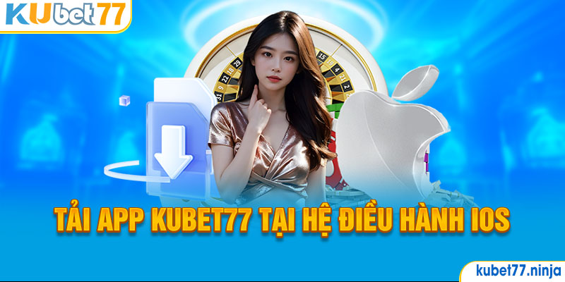 Tải app Kubet77 tại hệ điều hành IOS 