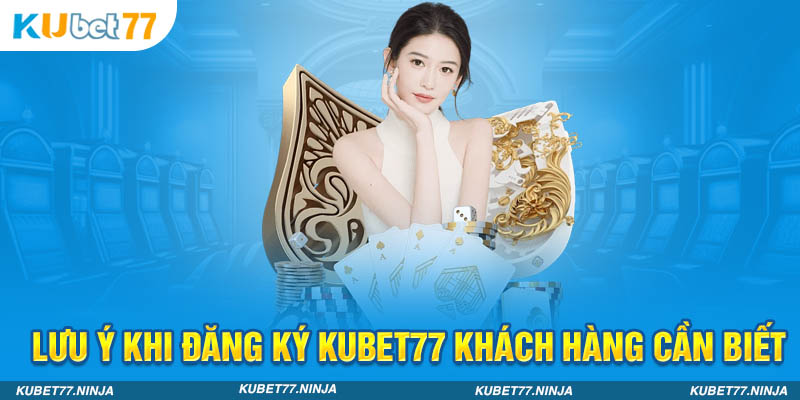 Lưu ý khi đăng ký Kubet77 khách hàng cần biết