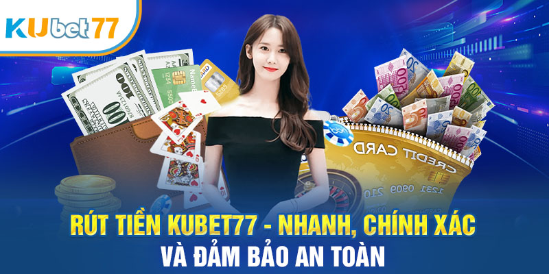 Rút Tiền Kubet77 - Nhanh, Chính Xác Và Đảm Bảo An Toàn