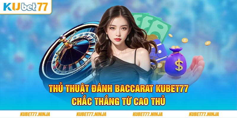 Thủ Thuật Đánh Baccarat Kubet77 Chắc Thắng Từ Cao Thủ