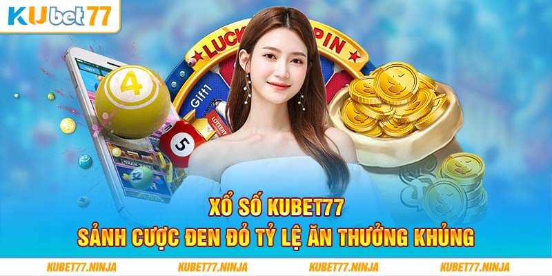 Xổ Số Kubet77 - Sảnh Cược Đen Đỏ Tỷ Lệ Ăn Thưởng Khủng