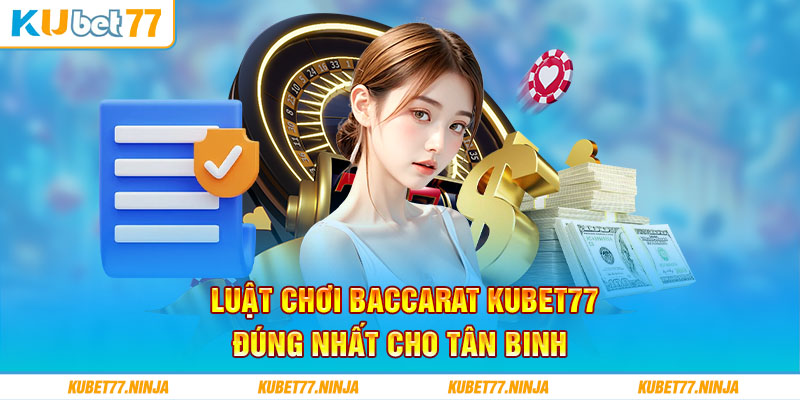 Luật chơi Baccarat Kubet77 đúng nhất cho tân binh