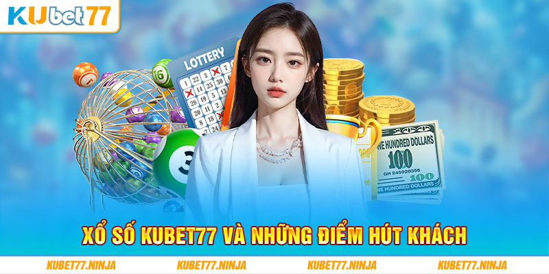 Xổ số Kubet77 và những điểm hút khách