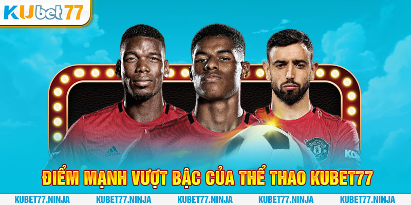 Điểm mạnh vượt bậc của thể thao Kubet77