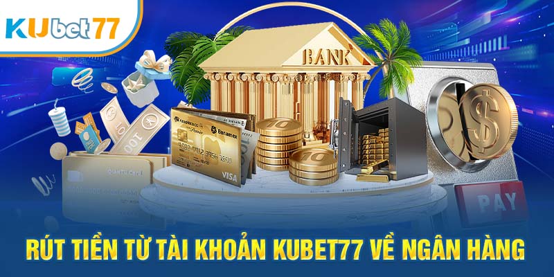 Rút tiền từ tài khoản Kubet77 về ngân hàng      