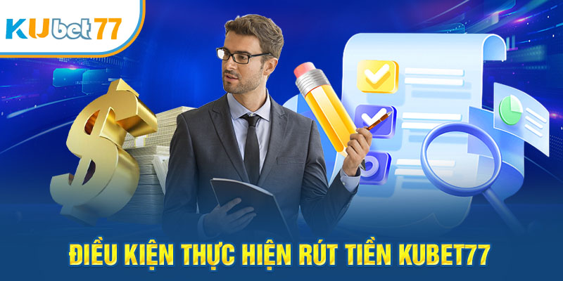 Điều kiện thực hiện rút tiền Kubet77        